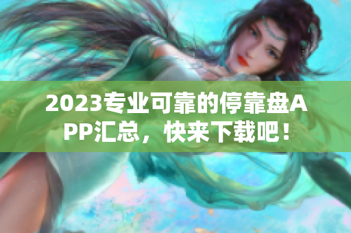 2023专业可靠的停靠盘APP汇总，快来下载吧！